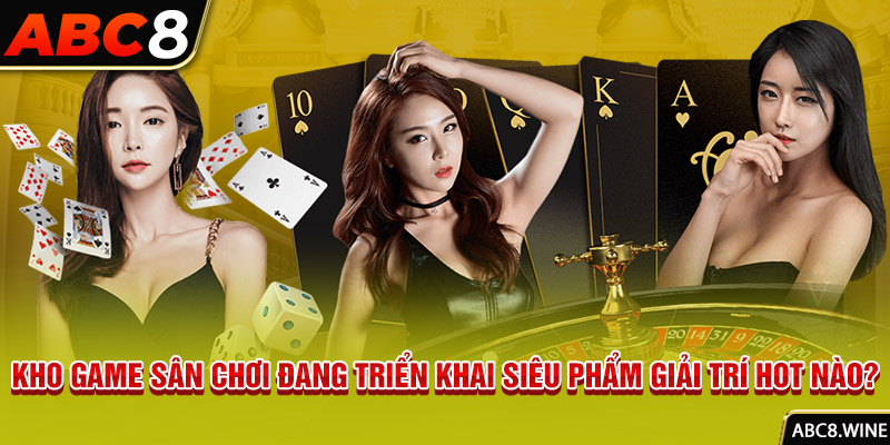 Kho game sân chơi đang triển khai siêu phẩm giải trí hot nào?