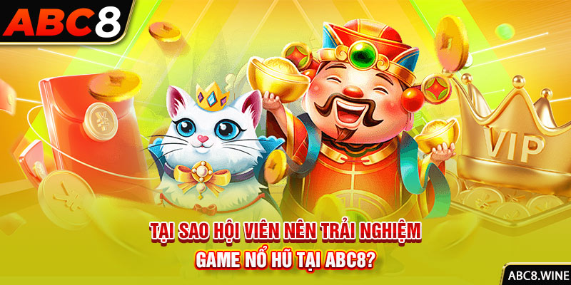 Tại sao hội viên nên trải nghiệm game nổ hũ tại ABC8?