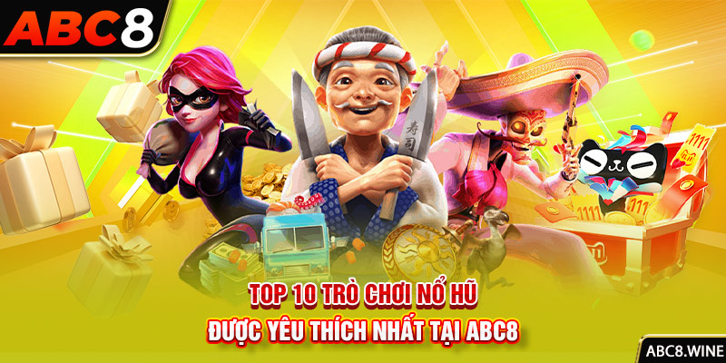 Top 10 trò chơi nổ hũ được yêu thích nhất tại ABC8