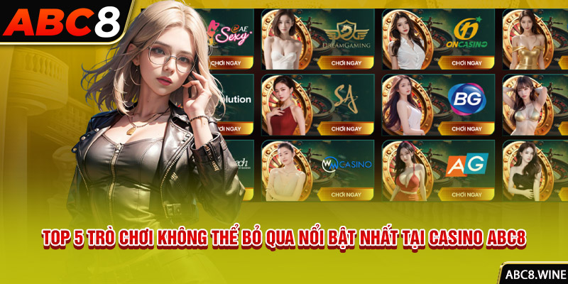 Top 5 trò chơi không thể bỏ qua nổi bật nhất tại casino ABC8