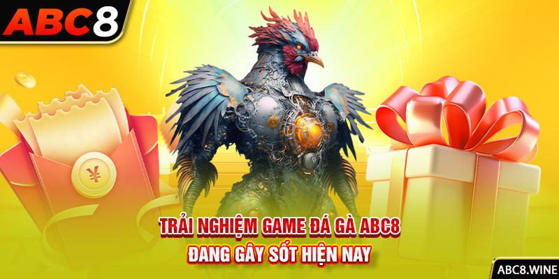 Trải nghiệm game đá gà ABC8 đang gây sốt hiện nay